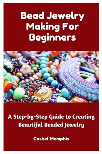 Bead Jewelry Making For Beginners: A Step-by-Step Guide to Creating Beautiful by Unknown